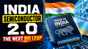 Make in India Semiconductor 2.0: The Next Big Leap for Chip Manufacturing